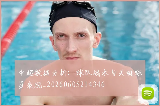 中超数据分析:球队战术与关键球员表现_20260605214346
