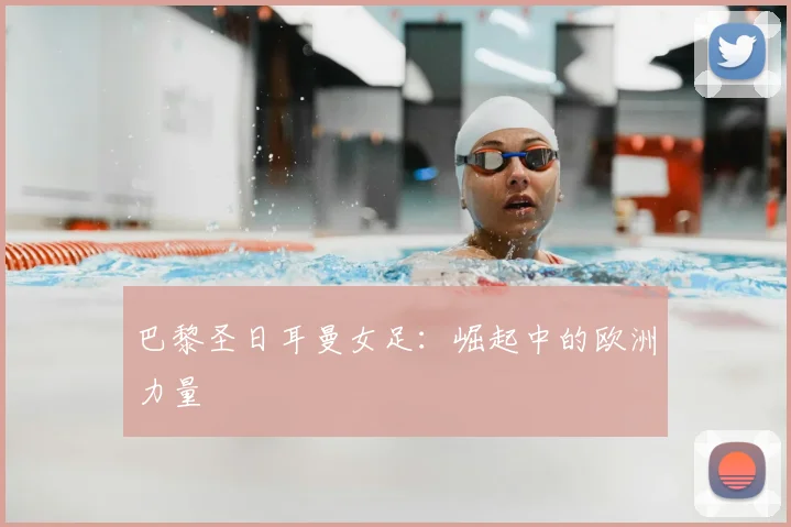 巴黎圣日耳曼女足:崛起中的欧洲力量