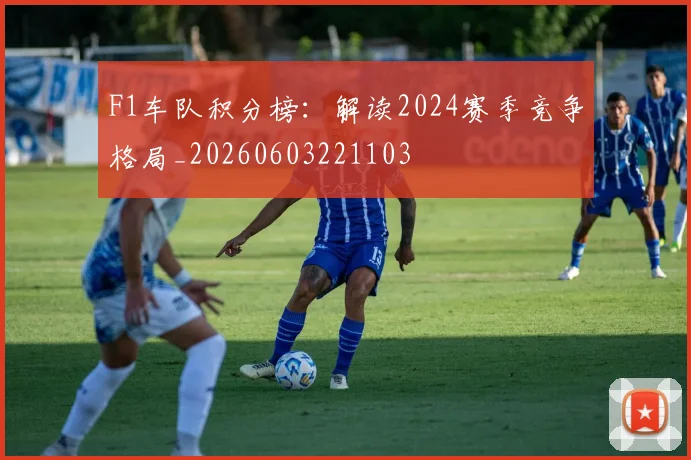 F1车队积分榜:解读2024赛季竞争格局_20260603221103