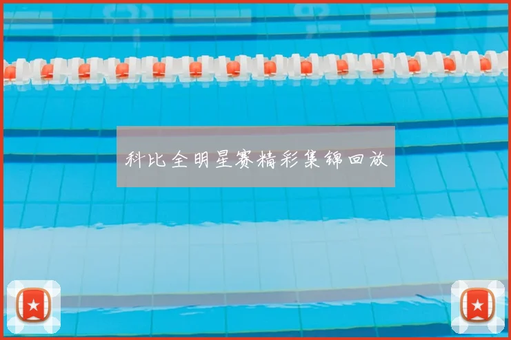 科比全明星赛精彩集锦回放