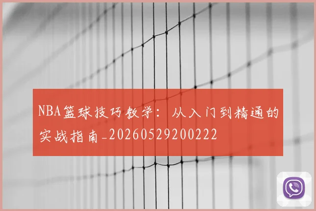 NBA篮球技巧教学：从入门到精通的实战指南_20260529200222