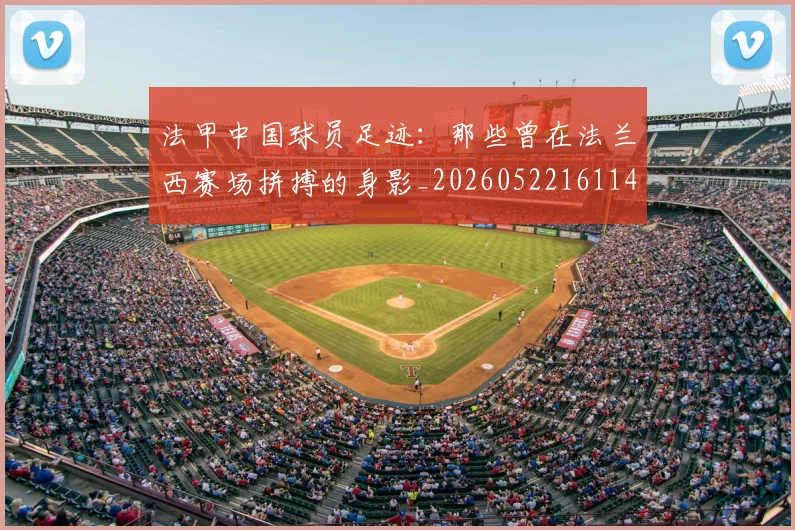 法甲中国球员足迹:那些曾在法兰西赛场拼搏的身影_20260522161146